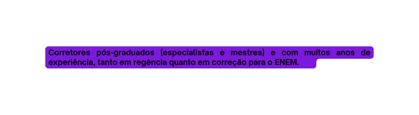 Corretores pós graduados especialistas e mestres e com muitos anos de experiência tanto em regência quanto em correção para o ENEM